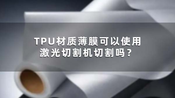 TPU材質(zhì)薄膜可以使用激光切割機切割嗎？(圖1)