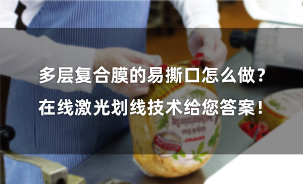 多層復(fù)合膜的易撕口怎么做？ 在線激光劃線技術(shù)給您答案！(圖1)